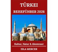 TÜRKEI REISEFÜHRER 2026: Von Istanbul nach Kappadokien und darüber hinaus - Entdecken Sie Kultur, Natur und Abenteuer