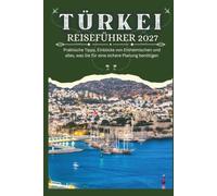 TÜRKEI REISEFÜHRER 2027 - Praktische Tipps, Einblicke von Einheimischen und alles, was Sie für eine sichere Planung benötigen