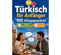Türkisch für Anfänger A1: 100 Alltagsgespräche: Lerne türkisch mit 100 zweisprachigen Dialogen, Grüße, Reise, Einkaufen, Arbeit, Übersetzung, Wortschatz und Übungen