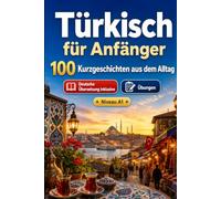Türkisch für Anfänger A1: 100 Kurzgeschichten aus dem Alltag: Verbessern Sie Ihr Leseverständnis und Ihren schriftlichen Ausdruck mit einfachen bilingualen Alltagssituationen