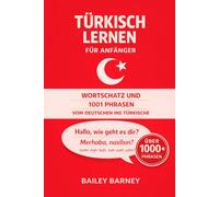 Türkisch lernen für Anfänger: Wortschatz und 1001 Phrasen vom Deutschen ins Türkische