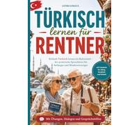 Türkisch lernen für Rentner: Einfach Türkisch lernen im Ruhestand - der praktische Sprachkurs für erwachsene Anfänger und Wiedereinsteiger mit ... Urlaub (Einfach Sprachen lernen im Ruhestand)