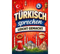 Türkisch sprechen leicht gemacht: Die 500 häufigsten Ausdrücke - Die wichtigsten Redewendungen für Anfänger -Schnell Türkisch sprechen lernen