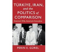 Türkiye, Iran, and the Politics of Comparison: America's Wife, America's Concubine (LSE International Studies)