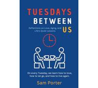 TUESDAYS BETWEEN US: Reflections on Love Aging and Life’s Quiet Lessons