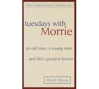 Tuesdays with Morrie: An old man, a young man, and life's greatest lesson