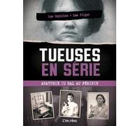 Tueuses en série : anatomie du mal au féminin: Les affaires les plus célèbres de lHistoire et comment elles ont été résolues (Affaires criminelles)