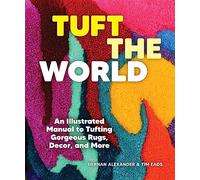 Tuft the World /anglais: An Illustrated Manual to Tufting Gorgeous Rugs, Decor, and More