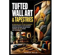 TUFTED WALL ART & TAPESTRIES: Beyond Rugs with Tufting Techniques - Mounting Methods, 3D Effects, Color Gradients & Gallery-Ready Finishing