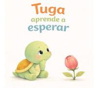 Tuga aprende a esperar: Un cuento sobre la paciencia y la gestión de emociones para niños de 2 a 5 años