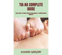 TUI-NA COMPLETE GUIDE: Novice guide: The Positive Effects Of Tuina Massage, A Traditional Chinese Healing Art