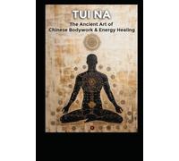 Tui Na: The Ancient Art of Chinese Bodywork & Energy Healing (Alternative Therapy)