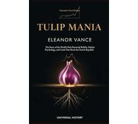 Tulip Mania: The Story of the World's First Financial Bubble, Market Psychology, and the Crash That Shook the Dutch Republic