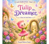 Tulip the Dreamer: A Christian Picture Book About Faith, Hope, Trusting God's Plan, and Dreaming Big (God’s Garden of Love Book 7)