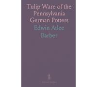 Tulip Ware of the Pennsylvania German Potters: An Historical Sketch of the Art of Slip-Decoration in the United States