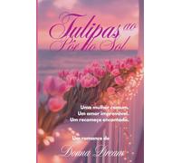 Tulipas ao Pôr do Sol: Uma mulher Comum. Um amor improvável. Um recomeço encantado.
