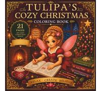 Tulipa's Cozy Christmas Coloring Book; 21 Pages of Fairy Magic , Festive Fun and Holiday Cheer for All Ages (The Tulipa Fairy Princess Adventure Series)