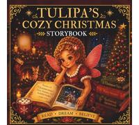 Tulipa's Cozy Christmas Storybook; Fairy Magic, Festive Fun and Holiday Cheer Reading Picture book for Kids (The Tulipa Fairy Princess Adventure Series)