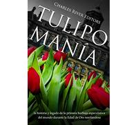 Tulipomanía: la historia y legado de la primera burbuja especulativa del mundo durante la Edad de Oro neerlandesa