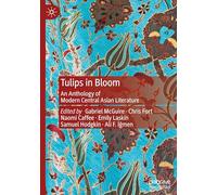 Tulips in Bloom: An Anthology of Modern Central Asian Literature (The Steppe and Beyond: Studies on Central Asia)
