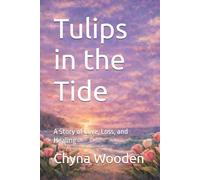 Tulips in the Tide: A Story of Love, Loss, and Healing