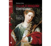Tullia d'Aragona. Cortigiana e filosofa. Con il testo del dialogo «della infinità di amore» (Storie del mondo)