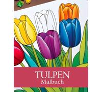 Tulpen Malbuch | Frühblüher Malbuch | Blumen Malbuch | Frühling Malbuch: Entdecke die Schönheit der Tulpen mit diesem entspannenden Malbuch voller zauberhafter Blütenmotive.