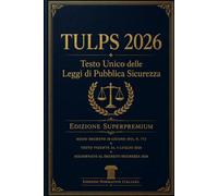TULPS 2026 - Testo Unico delle Leggi di Pubblica Sicurezza: Edizione Superpremium - Regio Decreto 18 giugno 1931, n. 773 - Testo vigente al 3 luglio 2026, aggiornato al Decreto Sicurezza 2026