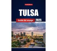 Tulsa Guide De Voyage 2025: Explorer les principales attractions, les joyaux cachés, les restaurants et les choses à faire avec des conseils pratiques dans la ville animée de l'Oklahoma