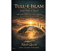 TULU-E-ISLAM From Drift to Dawn: A Blueprint for Civilizational Renewal in the Modern Muslim World