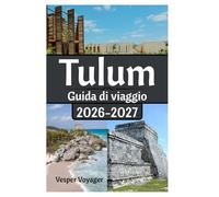 Tulum Guida di viaggio 2026-2027: Scopri le rotte delle costellazioni Maya, le immersioni nelle grotte d'acqua dolce, le frequenze dei beach club e le ... salato del paradiso selvaggio dello Yucatán