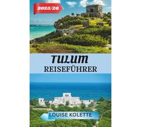 TULUM REISEFÜHRER 2025- 2026: Entdecken Sie die Ruinen, Strände und Magie von Tulum