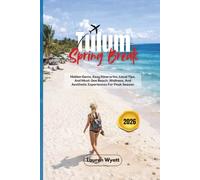 Tulum Spring Break 2026: Hidden Gems, Easy Itineraries, Local Tips, And Must-See Beach, Wellness, And Aesthetic Experiences For Peak Season