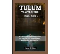 TULUM TRAVEL GUIDE 2025-2026: A Comprehensive Companion Pocket-friendly Handbook for Memorable Adventures