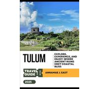 TULUM TRAVEL GUIDE 2025: Explore, Experience, and Enjoy: Where Ancient Ruins Meet Coastal Bliss