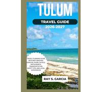 Tulum travel guide 2026-2027: TRAVEL PLANNING GUIDE WITH BEST BEACHES, CENOTES, RUINS, HOTELS, RESTAURANTS, TRANSPORTATION, SAFETY TIPS, AND LOCAL EXPERIENCES