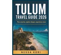 Tulum Travel Guide 2026: Avoid First-Timer Mistakes, Choose the Right Base, and Plan a Smarter Trip Through Tulum Pueblo, the Beach Zone, Ruins, and Cenotes (Best Travel Guides 2026)