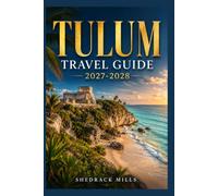 Tulum Travel Guide 2027-2028: Insider Tips, Itineraries, and Experiences for first-timers, family and solo travelers (The Ultimate Travel Guide Series 2027-2028 edition)