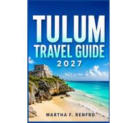 TULUM TRAVEL GUIDE 2027: Hidden Cenotes, Mayan Ruins, Caribbean Beaches, Eco Adventures, and Authentic Local Experiences