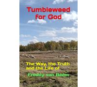 Tumbleweed for God: The Way, the Truth and the Life of (Testimony and inspired practical teaching of Freddy van Beem)