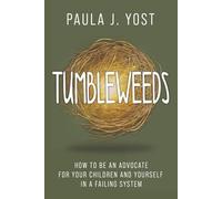 Tumbleweeds: How to be an Advocate for Your Children and Yourself in a Failing System