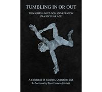 TUMBLING IN OR OUT: THOUGHTS ABOUT GOD AND RELIGION IN A SECULAR AGE