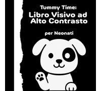 Tummy Time: Libro Visivo ad Alto Contrasto per Neonati: 32 Immagini in Bianco e Nero per Stimolare la Vista nei Primi Mesi - Perfetto per il Tummy Time e lo Sviluppo Sensoriale
