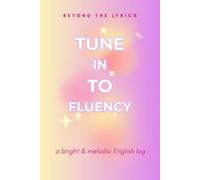 Tune In to Fluency; A Bright & Melodic English Log; Beyond the Lyrics series: Vocabulary & Song Analysis Journal for Music Lovers