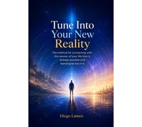 Tune Into Your New Reality: The method for connecting with the version of your life that is already possible and learning to live in it