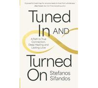 Tuned In and Turned On: A Path to True Connection, Deep Healing and Lasting Love