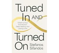 Tuned in and Turned on: A Path to True Connection, Deep Healing, and Lasting Love