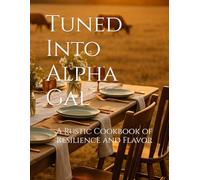 Tuned Into Alpha Gal: A Rustic Cookbook of Resilience and Flavor