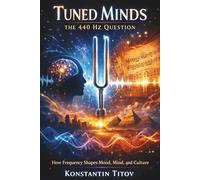 Tuned Minds: The 440 Hz Question: How Frequency Shapes Mood, Mind, and Culture (The Frequency Control)