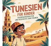 Tunesien für Kinder - Sehenswürdigkeiten und Geschichte zum Staunen: Magische Geschichten über Wüsten, Städte, Römer und Traditionen - liebevoll erzählt für Kinder von 4-7 Jahren